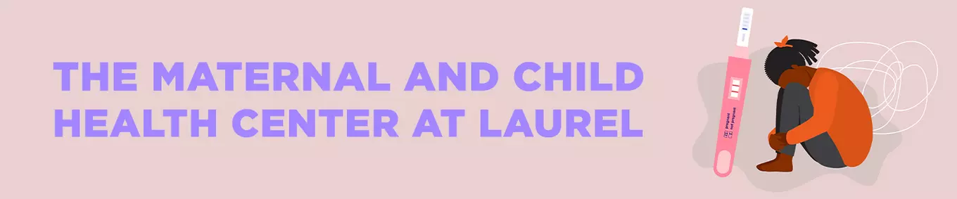 A banner with the title "The Maternal And Child Health Center At Laurel" with the an illustration of a black girl with a pregnancy test.