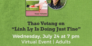 Flyer for "Linh Ly is Doing Just Fine" with author Thao Votang featuring image of book jacket cover and a headshot of the author
